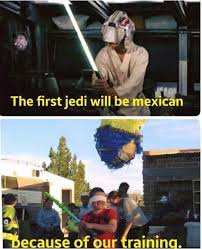 Mexican Humor Star Wars Jedi Training Pinata Mexican Funny Memes Mexican Humor Mexican Jokes