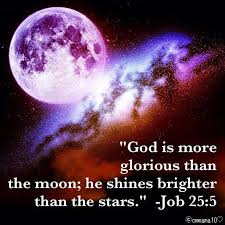 Love This Bible Verse God Is More Glorious Than The Moon He Shines Brighter Than The Stars Job 25 5 Quote Scripture Job Bible Scripture Verses