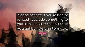 Barney was actually my first crush. Walt Disney Quote A Good Concert If You Re Kind Of Relaxed It Can Do Something To You It S Sort Of An Emotional Break You Get By Listen
