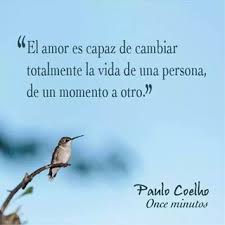 El Amor Es Capaz De Cambiar La Vida De Una Persona Frases Positivas De Amor Paulo Coello Paulo Coelho