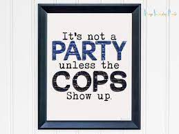 It is the only way. It S Not A Party Unless The Cops Show Up Police Print Etsy In 2021 Police Party Police Retirement Party Police Themed Birthday Party