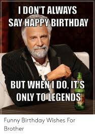 A great birthday message is one that does not sound stiff, unnatural, or forced. 25 Best Memes About Birthday Brother Funny Birthday Brother Funny Memes