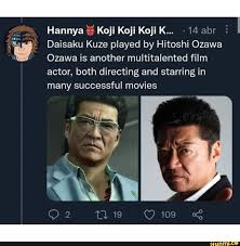 Hannya Koji Koji Koji K... 14 abr Daisaku Kuze played by Hitoshi Ozawa  Ozawa is another multitalented film actor, both directing and starring in  many successful movies Or Ta 19 109 - iFunny Brazil