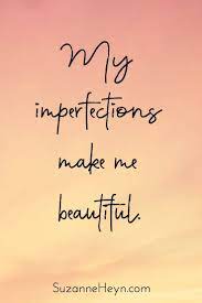 My Imperfections Make Me Beautiful Motivational Quote Via Suzanne Heyn Imperfection Quotes Flaws Quotes Self Love Quotes