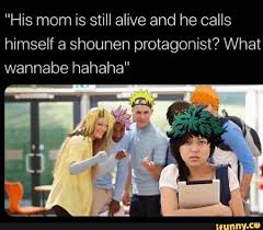 His Mom Is Still Alive And He Calls Himself A Shounen Protagonist What Wannabe Hahaha Ifunny My Hero Academia Memes My Hero Academia Manga Anime Memes Funny