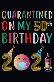 The perfect 50th birthday gift for anyone reaching that important milestone. Quarantined On My 50th Birthday 2021 Notebook Happy 50th Birthday 50 Years Old Gift Ideas Men