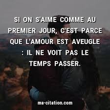 Si On S Aime Comme Au Premier Jour C Est Parce Que L Amour Est Aveugle Il Ne Voit Pas Le Temps Passer Ma Citation Com A En 2020 Amour Premiers Sons Pas Le