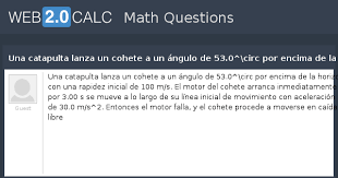 Considere que la aceleración de gravedad es g=10 (m/8^2)¿cual es la rapidez inicial de la pelota? Ver Pregunta Una Catapulta Lanza Un Cohete A Un Angulo De 53 0 Circ Por Encima De La Horizontal Con Una Rapidez Inicial De 100 M S El Motor Del Cohete Arranca