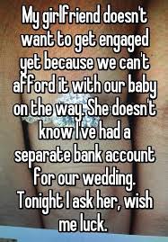 My Girlfriend Doesn T Want To Get Engaged Yet Because We Can T Afford It With Our Baby On The Way She Doesn Whisper Confessions Whisper Funny Cute Boy Quotes