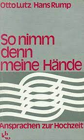 Wenn ich auch gleich nichts fühle von deiner macht, du führst mich doch zum ziele auch durch die nacht: So Nimm Denn Meine Hande Ansprachen Zur Hochzeit Amazon De Lutz Otto Und Hans Rump Bucher