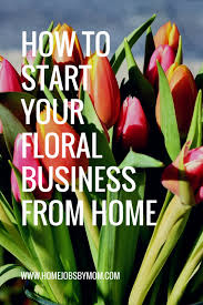 How To Start Your Floral Business From Home Home Jobs By Mom Floral Design Business Flower Business Flower Shop Names