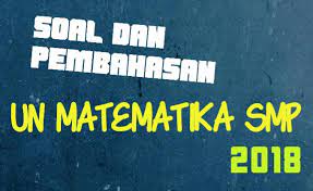 Soal pat matematika kelas 8 kurikulum 2013 tahun pelajaran 2018/2019. Download Soal Dan Pembahasan Un Unbk Matematika Smp Tahun 2018 7pelangi Com