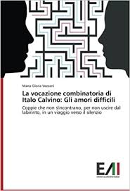 La Vocazione Combinatoria Di Italo Calvino Gli Amori Difficili Coppie Che Non S Incontrano Per Non Uscire Dal Labirinto In Un Viaggio Verso Il Silenzio Italian Edition Vezzani Maria Gloria 9783639655209 Amazon Com Books