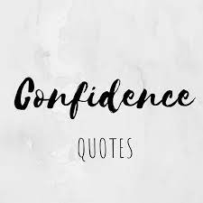 Belief in self makes a person feel confident about achieving anything in life and become successful. Confidence Quotes