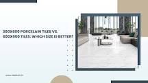 300x600 Porcelain Tiles vs. 600x600 Tiles: Which Size Is Better?
