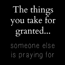 Dont Take Things For Granted Quotes Quotesgram
