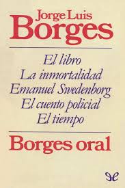 Entre los cuentos que se reúnen acá existen algunos de corte policial, como «la muerte y la brújula», otros sobre libros imaginarios, como «tlön, uqbar, orbis tertius», y muchos pertenecientes al género fabuloso, como. Borges Oral De Jorge Luis Borges