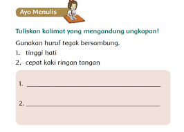 Dalam hal ini sediakan huruf tegak bersambung secara lepas baik untuk huruf besar maupun kecil yang sudah tertulis pada kertas. Tuliskan Kalimat Yang Mengandung Ungkapan Tinggi Hati Dan Cepat Kaki Ringan Tangan
