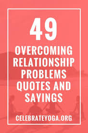 49 Overcoming Relationship Problems Quotes And Sayings Problem Quotes Relationship Problems Quotes Overcoming Relationship Problems Quotes