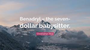 About the babysitter the babysitter summary character list glossary themes quotes analysis symbols, allegory and motifs metaphors and similes irony imagery literary elements essay questions. Christopher Titus Quote Benadryl The Seven Dollar Babysitter