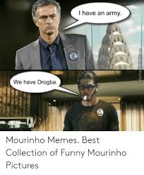 See, rate and share the best mourinho memes, gifs and funny pics. I Have An Army We Have Drogba Memecentercom Mourinho Memes Best Collection Of Funny Mourinho Pictures Funny Meme On Awwmemes Com
