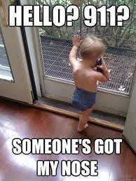 Hello 911 Someone S Got My Nose Tough Love Baby Quickmeme