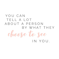 You Can Tell A Lot About A Person By What They Choose To See In You Cool Words Inspirational Quotes Can We Love