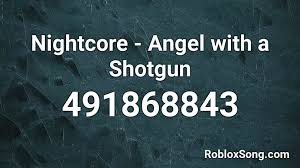 We have all popular music ids. Angel With A Shotgun Nightcore Roblox Id
