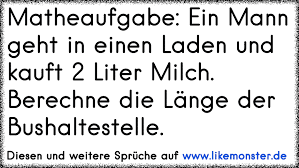 Matheaufgabe Ein Mann Geht In Einen Laden Und Kauft 2 Liter Milch Berechne Die Lange Der Bushaltestelle Tolle Spruche Und Zitate Auf Www Likemonster De