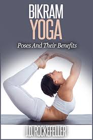 Bikram Yoga Poses And Their Benefits J D Rockefeller S Book Club Kindle Edition By Rockefeller J D Health Fitness Dieting Kindle Ebooks Amazon Com