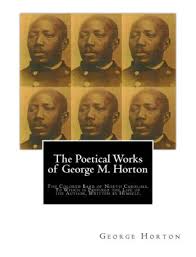 The POETICAL WORKS of GEORGE M. HORTON,: The Colored Bard of North ...