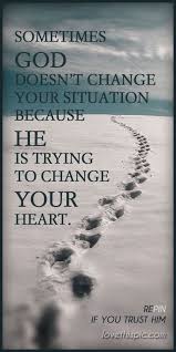 Sometimes God Doesn T Change Your Situation Because He Is Trying To Change Your Heart Quote Wisdom Scripture Quotes Inspirational Quotes Spiritual Quotes