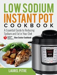 Healthier recipes, from the food and nutrition experts at eatingwell. Amazon Com Low Sodium Instant Pot Cookbook An Essential Guide To Reducing Sodium And Fat In Your Diet American Heart Association Slow Cooker Cookbook Ebook Pitre Laurel Kindle Store