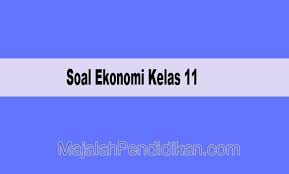 Soal essay tentang ketenagakerjaan kelas 11. Contoh Soal Ekonomi Kelas 11 Sma Ma 2021 Dan Kunci Jawabannya