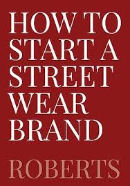 How To Start A Streetwear Brand The Ultimate Guide
