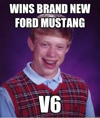 Wins Brand New Ford Mustang V6 Bad Luck Brian Quickmeme
