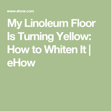My Linoleum Floor Is Turning Yellow How To Whiten It Ehow Linoleum Flooring Linoleum Flooring