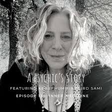 EPISODE 138:INNER MEDICINE (WITH KERRI HUMMINGBIRD SAMI) — A Psychic's Story