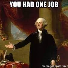 You Had One Job George Washington Meme Generator