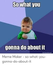 8 Top What You Gonna Do Meme Gallery 2019 Memes Meme Maker Meme Center