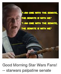 Am One Wnh The Senate The Senate S With Me I Am One With The Senate The Senate Swth Mei Good Morning Star Wars Fans Starwars Palpatine Senate Meme On