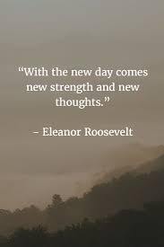 With The New Day Comes New Strength And New Thoughts Eleanor Roosevelt Hodgesu Strength C Mom Life Quotes Quotes About Strength Elenor Roosevelt Quotes