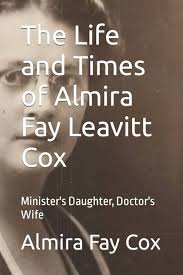 The Life and Times of Almira Fay Leavitt Cox: Minister's Daughter, Doctor's  Wife : Cox, Almira Fay Leavitt, Thwing, Kirby Lak, Eastman, Meggin Thwing:  ...