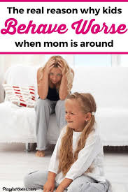 Decoding Children S Behaviors Why Do Kids Behave Worse When Mom Is Around Parenting Anger Kids Behaving Kids Behavior