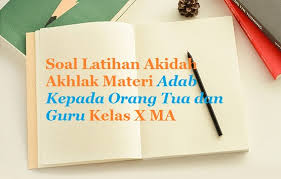 Keberadaan orang tua bagi seorang anak ibarat sebuah pohon dan buahnya. Contoh Soal Ulangan Akidah Akhlak Kelas X Aliyah Materi Adab Kepada Orang Tua Dan Guru Bacaan Madani Bacaan Islami Dan Bacaan Masyarakat Madani