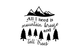 It creates a festive mood and gives joy to you and large shiny balls will delight you with bright colors. All I Need Is Mountain Breeze And Tall Trees Svg Cut File By Creative Fabrica Crafts Creative Fabrica