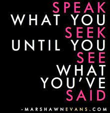 Speak What You Seek Wisdom Quotes Speak It Into Existence Sayings