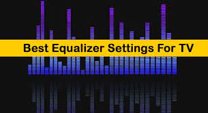 The Best Equalizer Settings For Tv Samsung Lg Vizio Philips Speakersmag