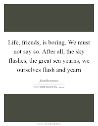 Life Friends Is Boring We Must Not Say So After All The Sky Picture Quotes