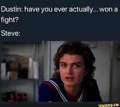 Dustin Have You Ever Actually Won A Fight Steve Ifunny Stranger Things Steve Stranger Things Tv Series Stranger Things Tv